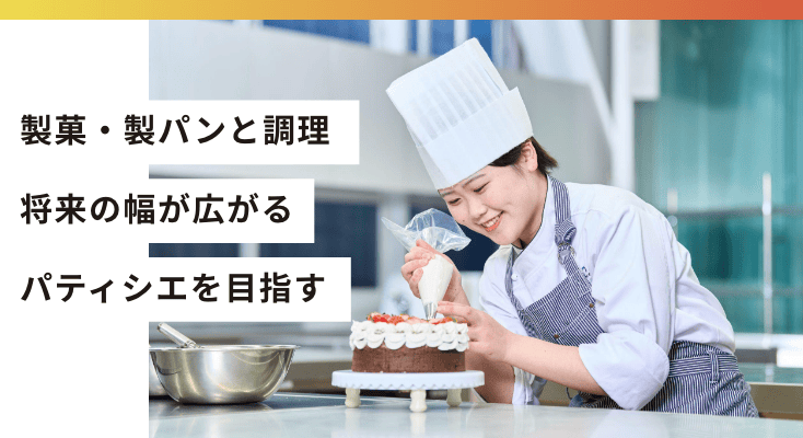 製菓・製パンと調理 将来の幅が広がるパティシエを目指す